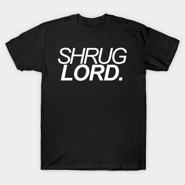 Shrug Lord T-Shirt by darkroastcurse